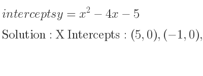 The intercepts of y=x^2-4x-5 is X Intercepts: (5,0),(-1,0),Y Intercepts: (0,-5)